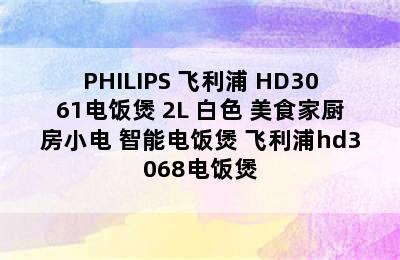 PHILIPS 飞利浦 HD3061电饭煲 2L 白色 美食家厨房小电 智能电饭煲 飞利浦hd3068电饭煲